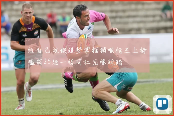 给自己放假追梦掌掴锁喉枪王上榜嗑药25场一视同仁无缘踩踏